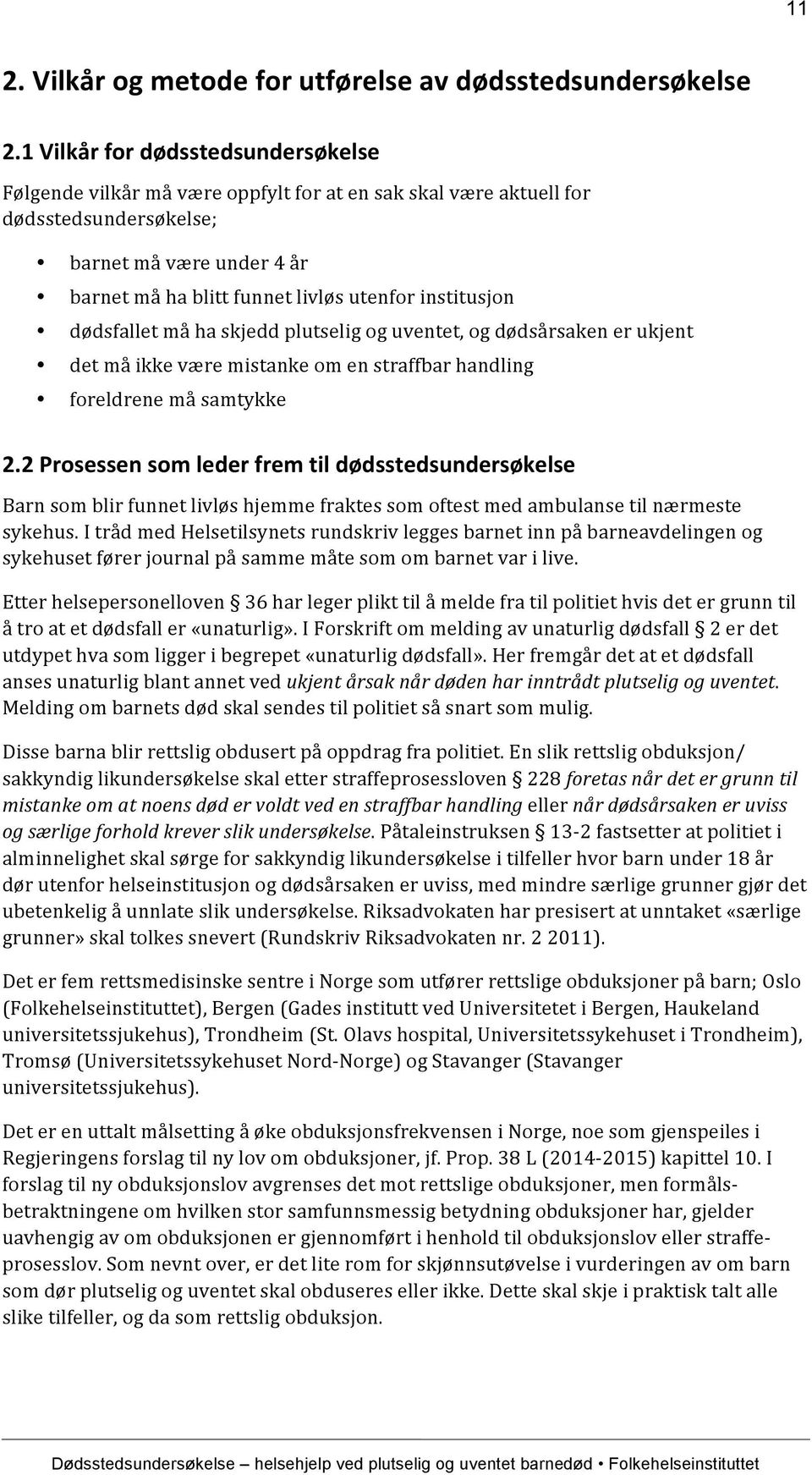 institusjon dødsfallet må ha skjedd plutselig og uventet, og dødsårsaken er ukjent det må ikke være mistanke om en straffbar handling foreldrene må samtykke 2.