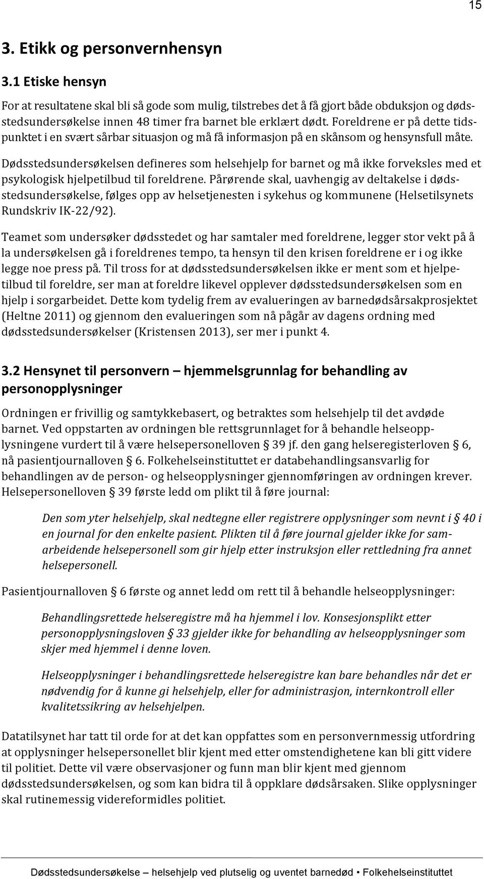 Foreldrene er på dette tids- punktet i en svært sårbar situasjon og må få informasjon på en skånsom og hensynsfull måte.