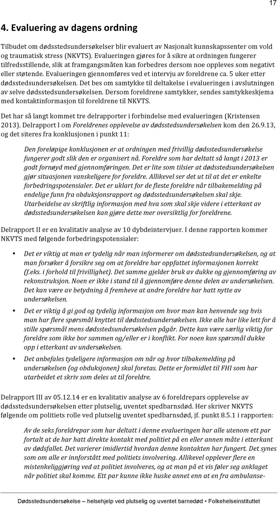 Evalueringen gjennomføres ved et intervju av foreldrene ca. 5 uker etter dødsstedsundersøkelsen. Det bes om samtykke til deltakelse i evalueringen i avslutningen av selve dødsstedsundersøkelsen.