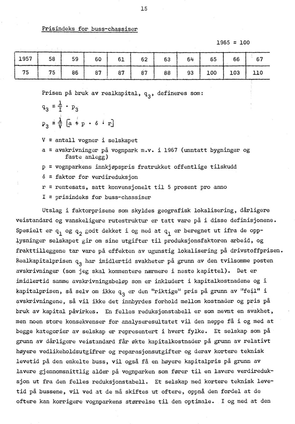 v. i 1967 (unnttt bygninger og fst nlegg) p vognprkens innkjøpspris frtrukket offentlige tilskudd o fktor for verdireduksjon r r. rentests, stt konvensjonelt til 5 prosent pro nno I r.