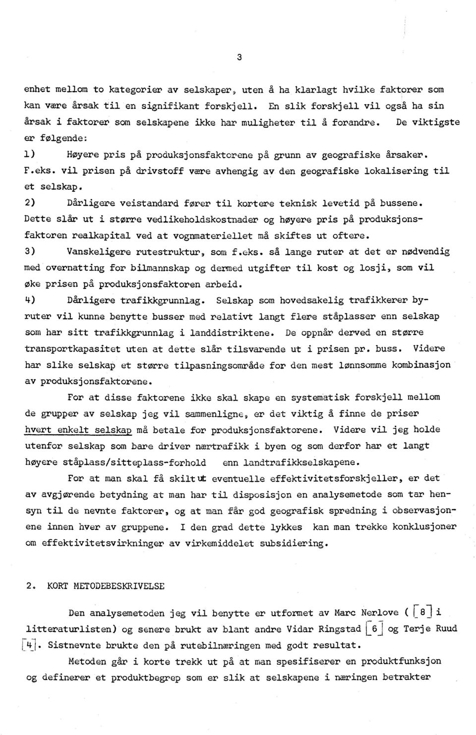 vil prisen på drivstoff vre vhengig v den geogrfiske loklisering til et selskp. 2) Dårligere veistndrd fører til kortere teknisk levetid på bussene.