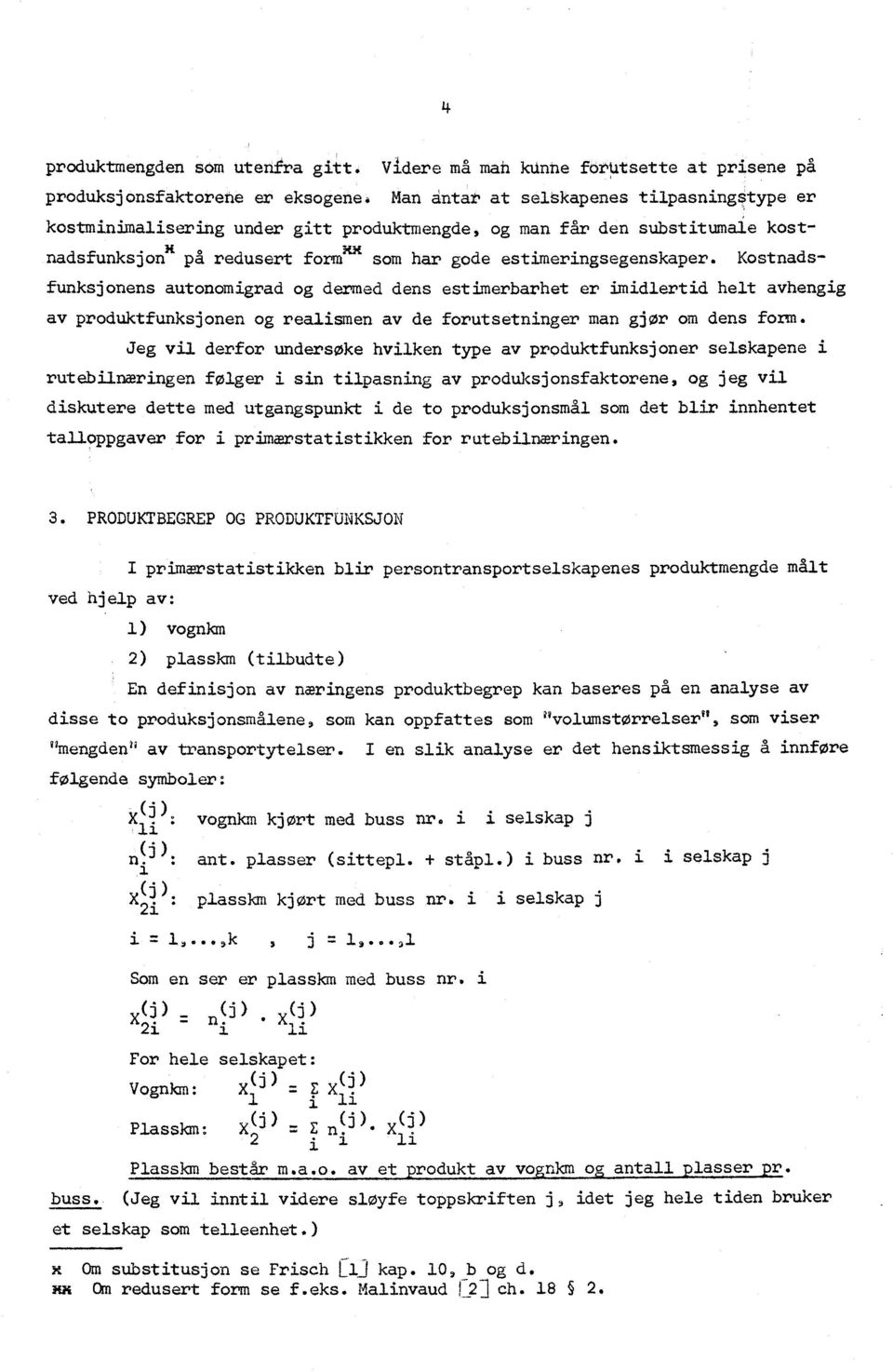 Kostndsfunksjonens utonomigrd og dermed dens estimerbrhet er imidlertid helt vhengig v produktfunksjonen og relismen v de forutsetninger mn gjor om dens form.