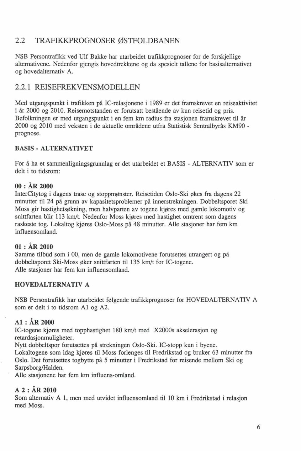 2.1 REISEFREKVENSMODELLEN Med utgangspunkt i trafikken på IC-relasjonene i 1989 er det framskrevet en reiseaktivitet i år 2000 og 2010. Reisemotstanden er forutsatt bestående av kun reisetid og pris.