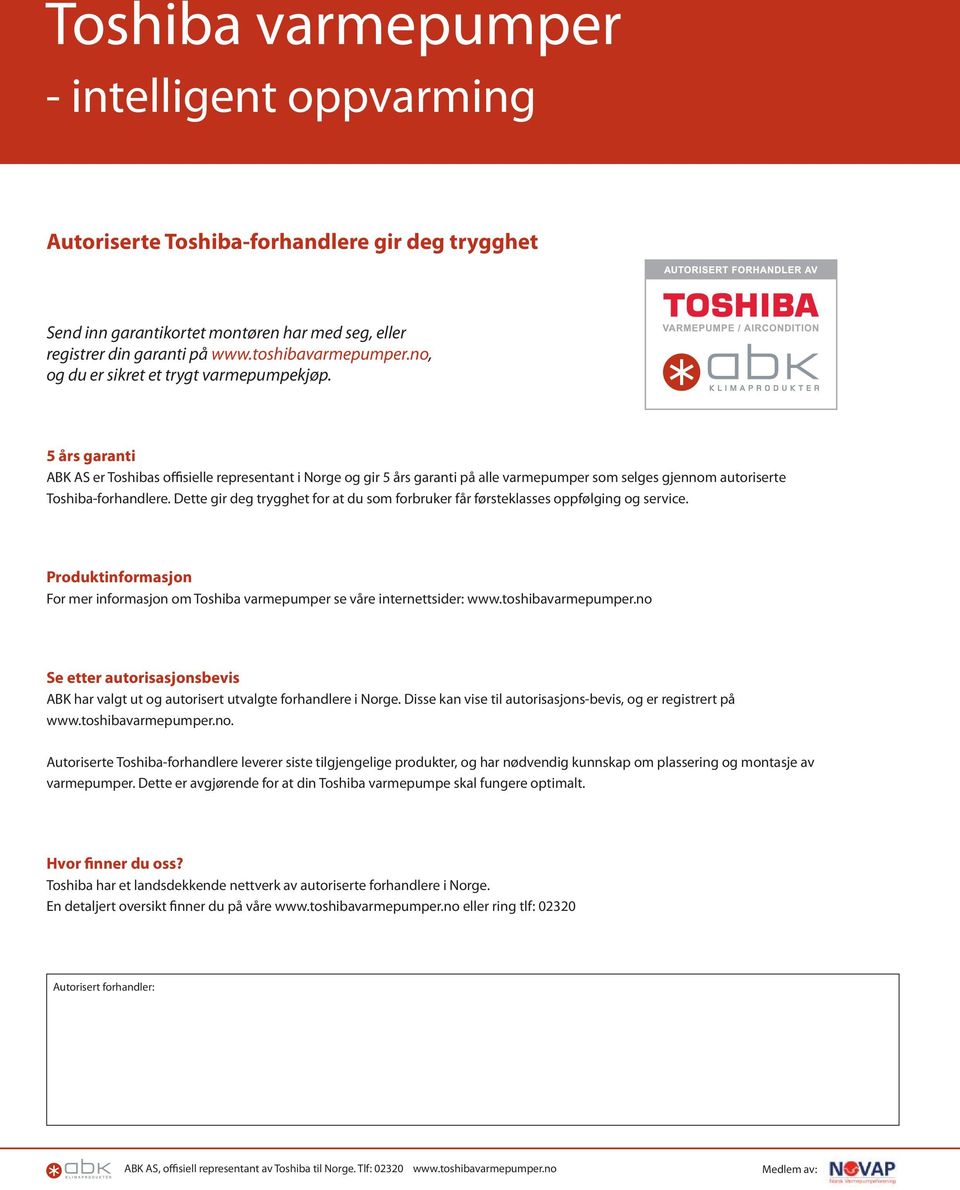 5 års garanti ABK AS er Toshibas offisielle representant i Norge og gir 5 års garanti på alle varmepumper som selges gjennom autoriserte Toshiba-forhandlere.