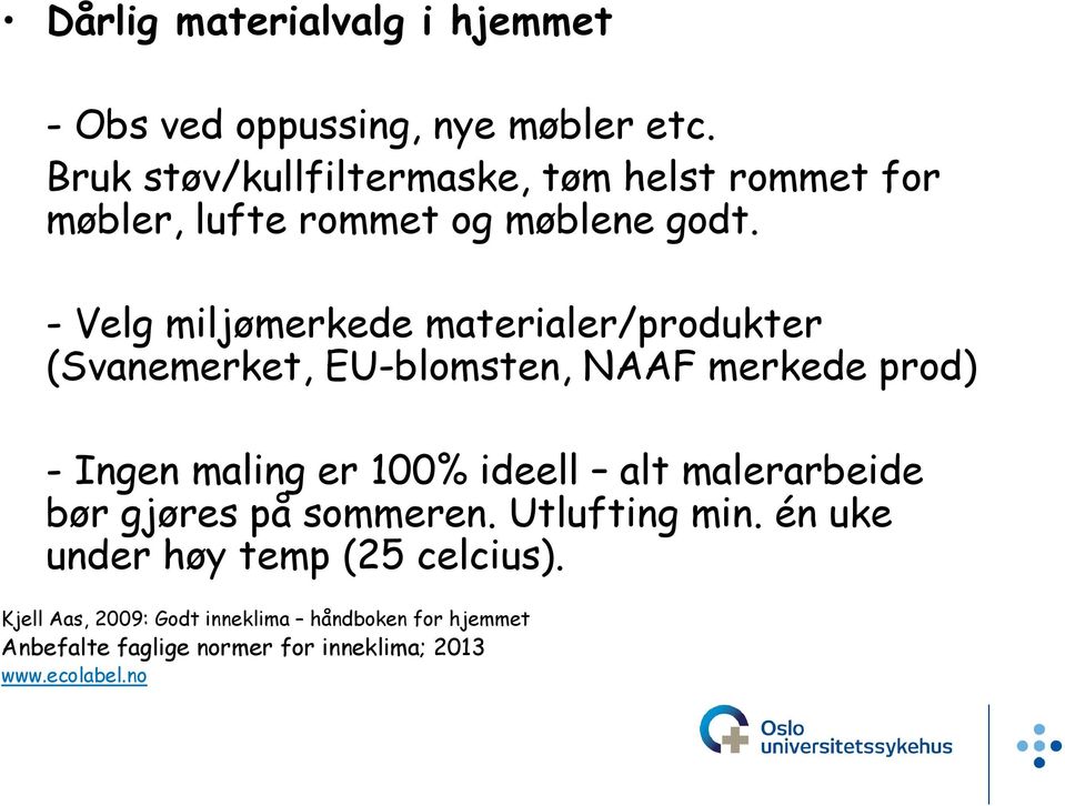 - Velg miljømerkede materialer/produkter (Svanemerket, EU-blomsten, NAAF merkede prod) - Ingen maling er 100% ideell