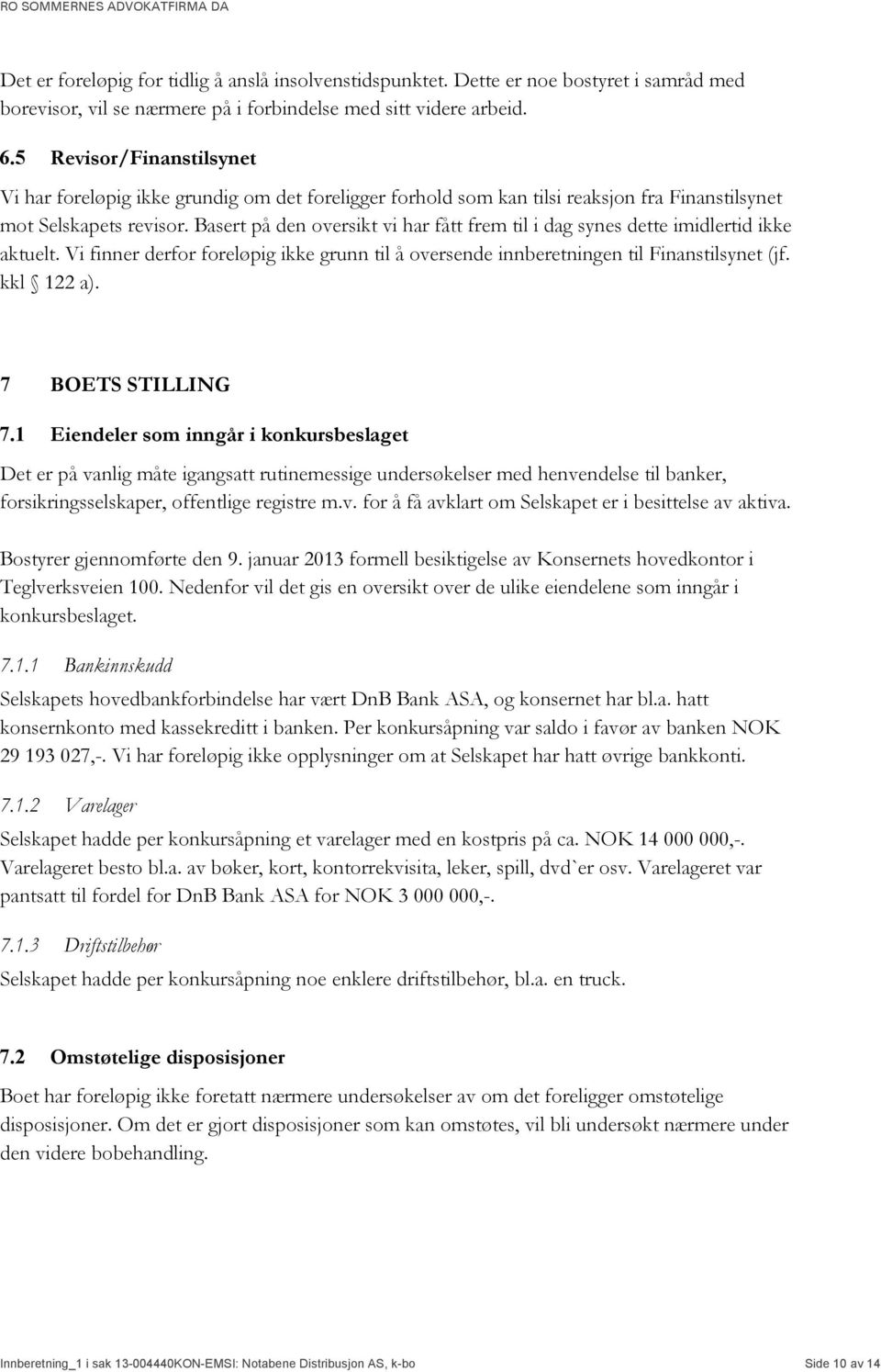 Basert på den oversikt vi har fått frem til i dag synes dette imidlertid ikke aktuelt. Vi finner derfor foreløpig ikke grunn til å oversende innberetningen til Finanstilsynet (jf. kkl 122 a).