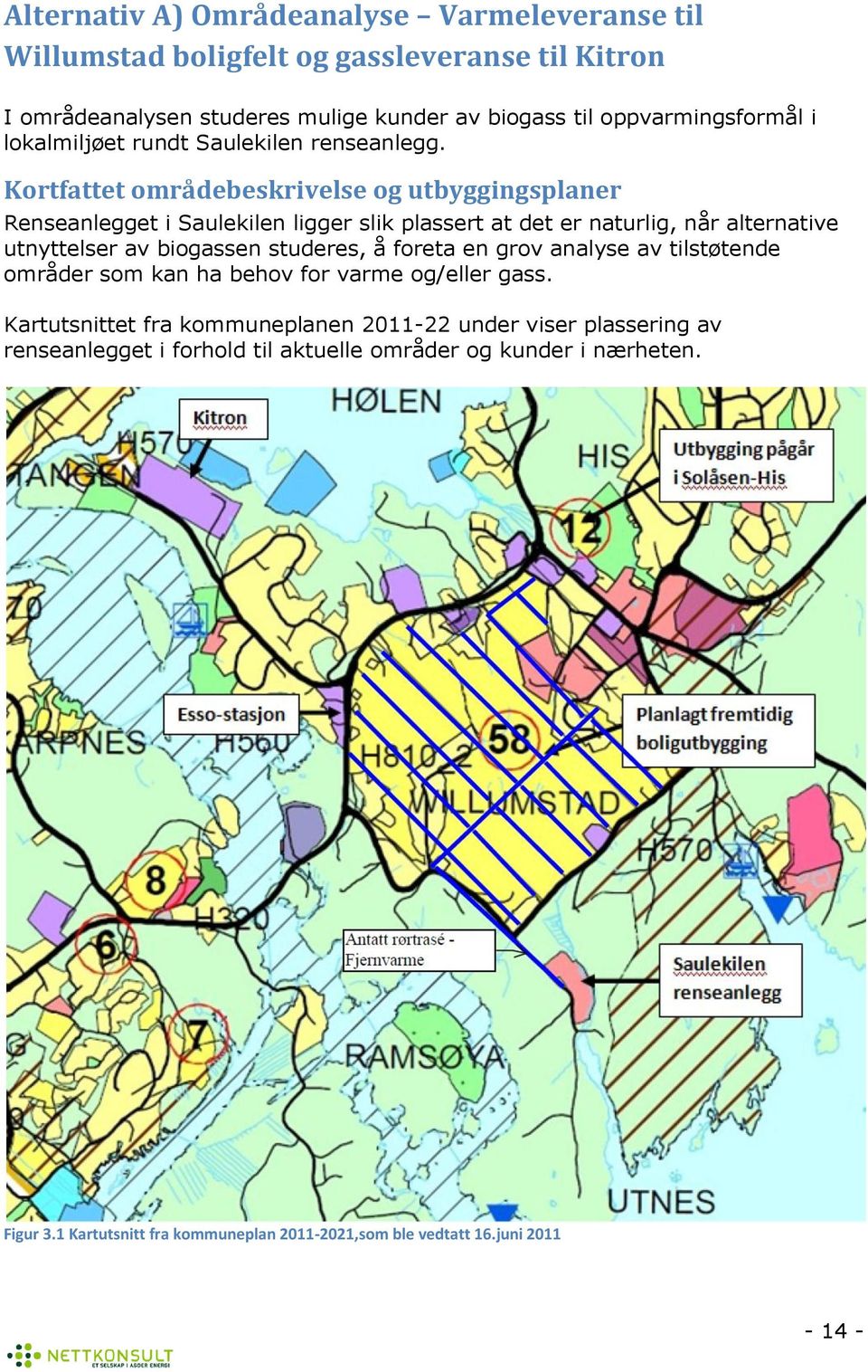 Krtfattet mrådebeskrivelse g utbyggingsplaner Renseanlegget i Saulekilen ligger slik plassert at det er naturlig, når alternative utnyttelser av bigassen studeres,