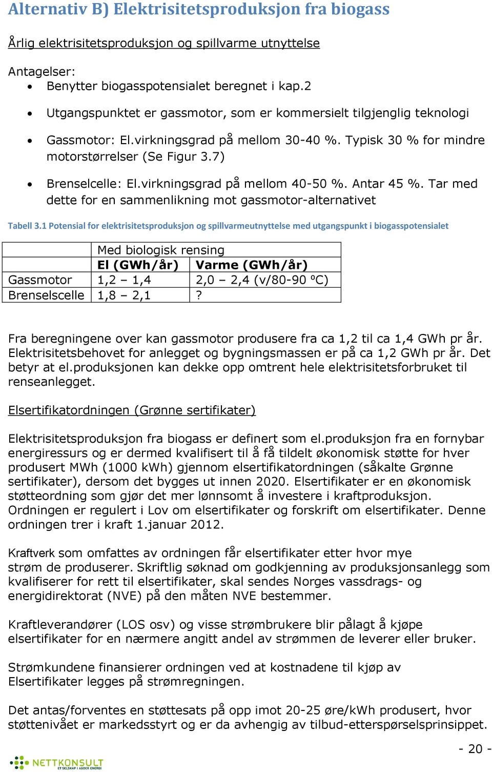 virkningsgrad på mellm 40-50 %. Antar 45 %. Tar med dette fr en sammenlikning mt gassmtr-alternativet Tabell 3.