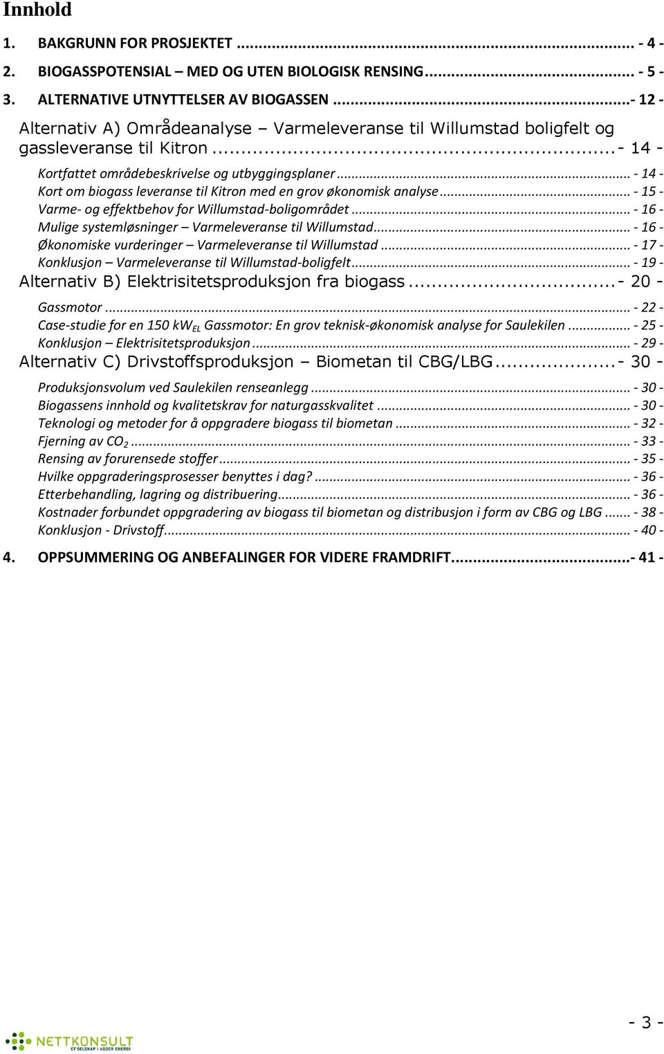 .. - 14 - Krt m bigass leveranse til Kitrn med en grv øknmisk analyse... - 15 - Varme- g effektbehv fr Willumstad-bligmrådet... - 16 - Mulige systemløsninger Varmeleveranse til Willumstad.