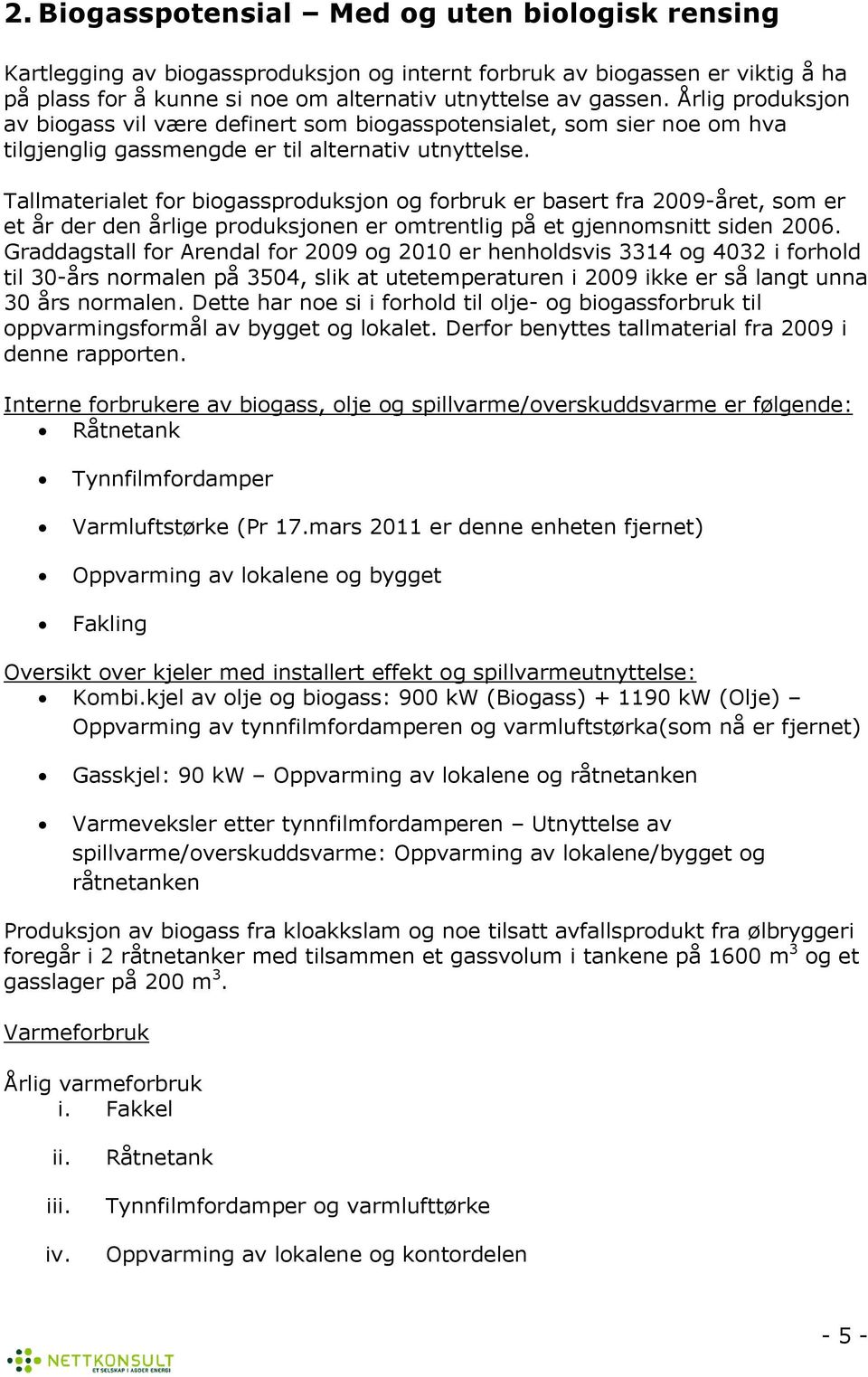 Tallmaterialet fr bigassprduksjn g frbruk er basert fra 2009-året, sm er et år der den årlige prduksjnen er mtrentlig på et gjennmsnitt siden 2006.