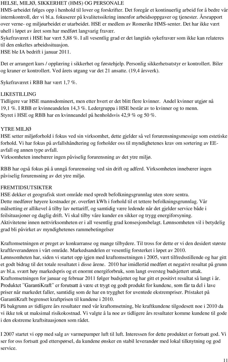 Sykefraværet i HSE har vært 5,88 %. I all vesentlig grad er det langtids sykefravær som ikke kan relateres til den enkeltes arbeidssituasjon. HSE ble IA bedrift i januar 2011.