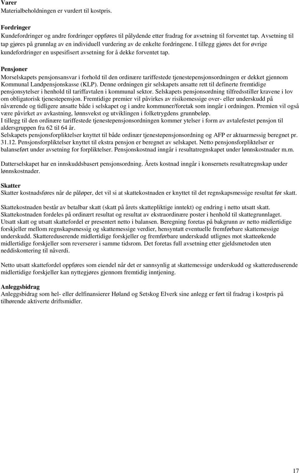 Pensjoner Morselskapets pensjonsansvar i forhold til den ordinære tariffestede tjenestepensjonsordningen er dekket gjennom Kommunal Landpensjonskasse (KLP).