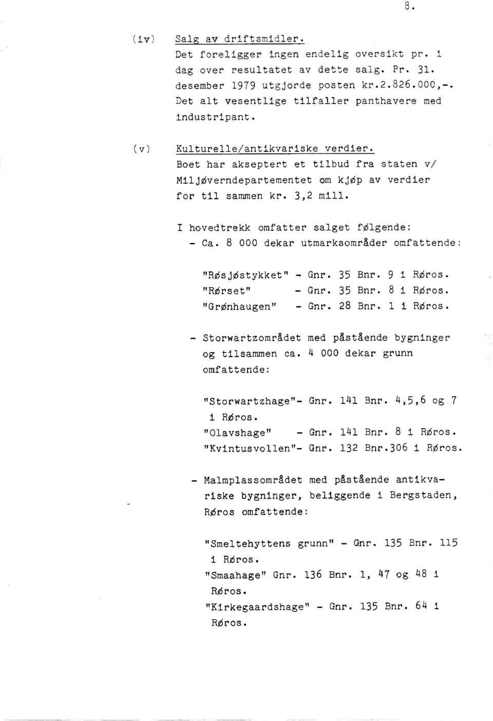 I hovedtrekkomfattersalget fslgende: - Ca. 8 000 dekar utmarksområderomfattende: "RSsjSstykket"- Gnr. 35 Bnr. 9 i RSros. "RSrset" - Gnr. 35 Bnr. 8 i Rifiros. "GrSnhaugen" - Gnr. 28 Bnr. 1 i RSros.