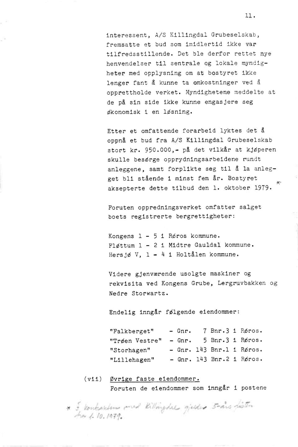 Myndighetenemeddelte at de på sin side ikke kunne engasjereseg Skonomisk1 en 1Ssning. Etter et omfattendeforarbeidlyktes det å oppnå et bud fra A/S KillingdalGrubeselskab stort kr. 950.