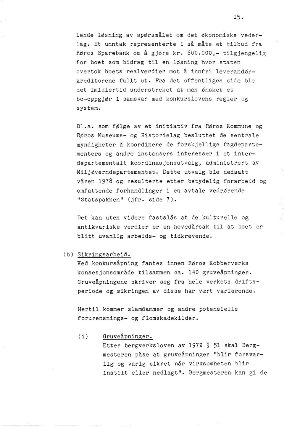 Fra det offentliges side ble det imidlertid understreket at man dnsket et bo-oppgjdr i samsvar med konkurslovens regler og system. Bl.a. som fdlge av et initiativ fra Rdros Kommune og Rdros Museums-