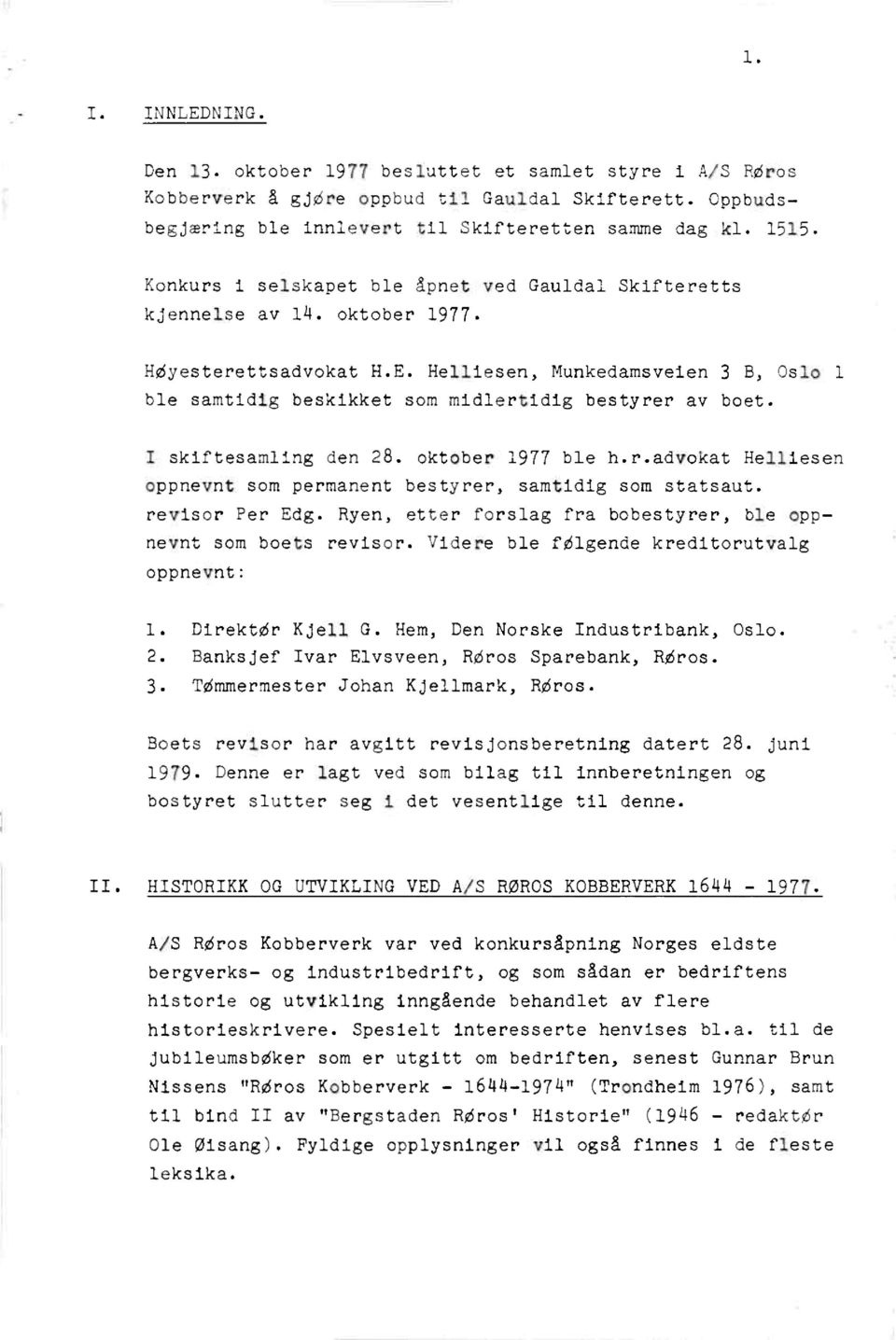 I skiftesamlingden 28. oktober 1977 ble h.r.advokathelliesen oppnevnt som permanentbestyrer,samtidigsom statsaut. revisor Per Edg. Ryen, etter forslag fra bobestyrer,ble oppnevnt som boets revisor.