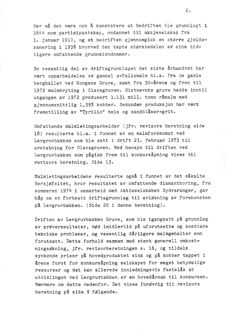 En vesentligdel av driftsgrunnlagetdet siste århundrethar vært opparbeidelseav gammel avfallsmalmbl.a. fra de gamle berghallerved Kongens Gruve, samt fra 30-åreneog frem til 1972 malmbrytingi Olavsgruven.