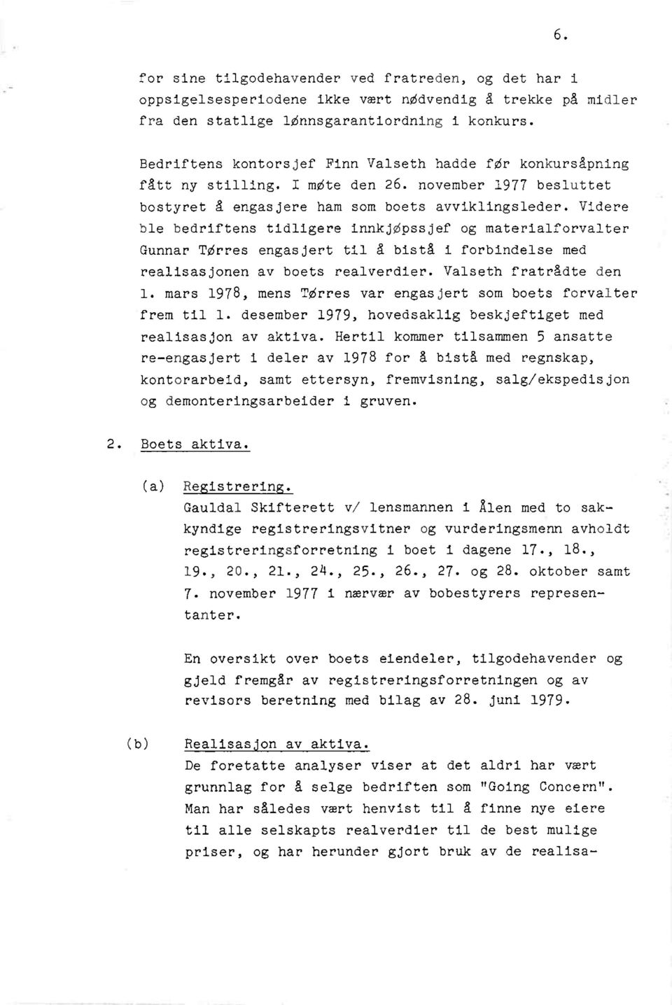 Videre ble bedriftens tidligere innkjspssjef og materialforvalter Gunnar TSrres engasjert til å bistå i forbinde1se med realisasjonen av boets realverdier. Valseth fratrådte den 1.