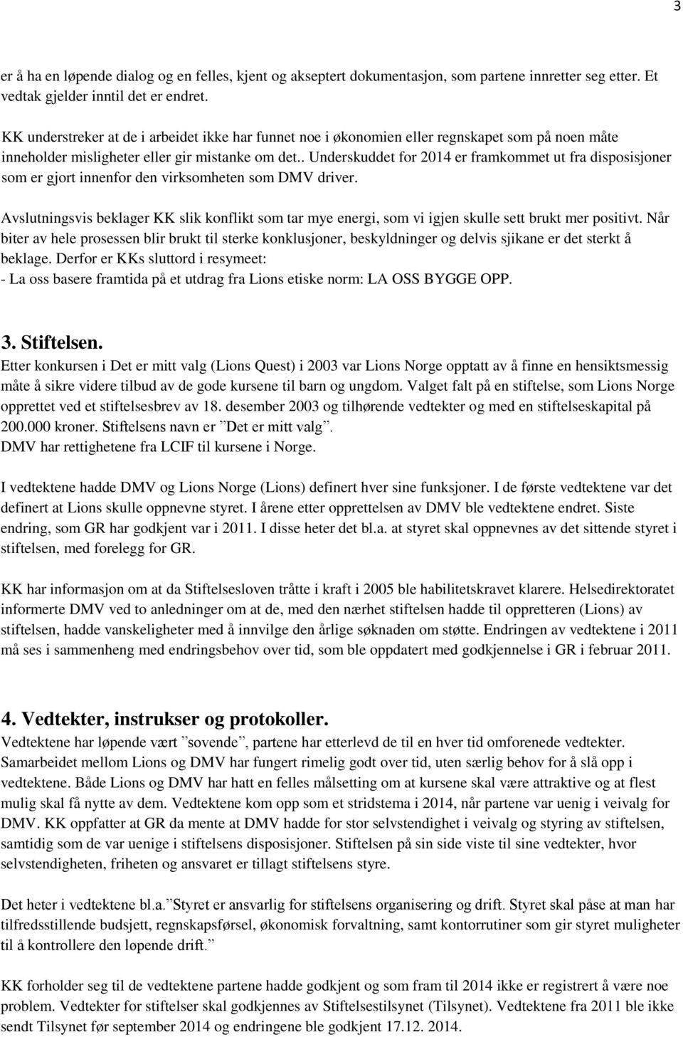 . Underskuddet for 2014 er framkommet ut fra disposisjoner som er gjort innenfor den virksomheten som DMV driver.