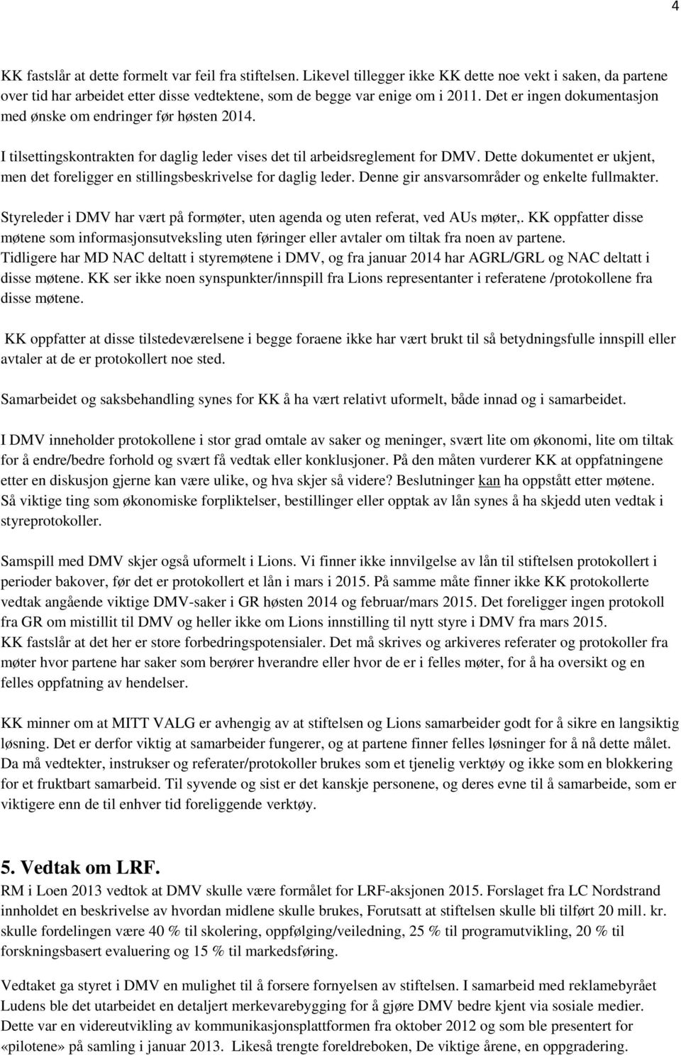 Dette dokumentet er ukjent, men det foreligger en stillingsbeskrivelse for daglig leder. Denne gir ansvarsområder og enkelte fullmakter.