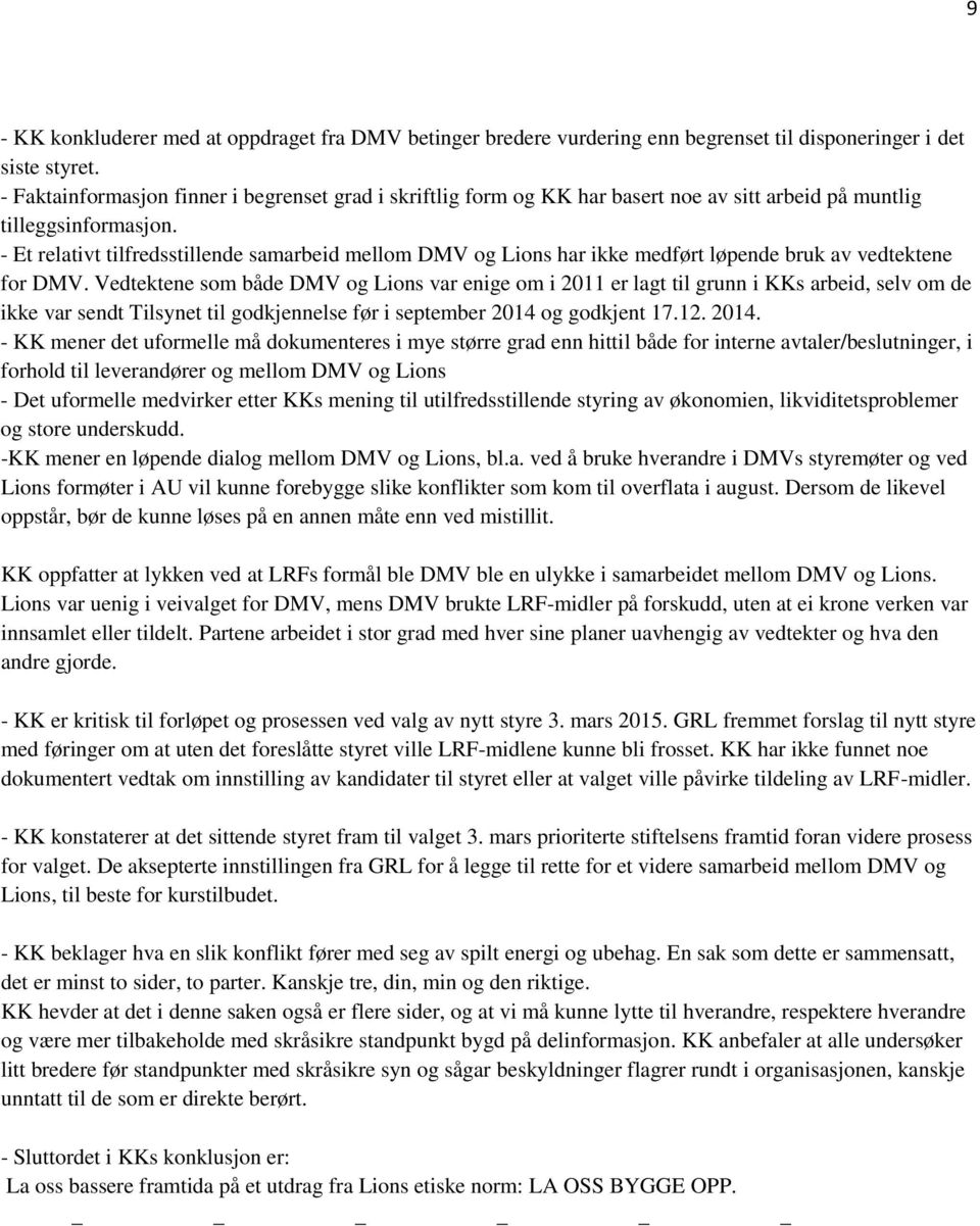 - Et relativt tilfredsstillende samarbeid mellom DMV og Lions har ikke medført løpende bruk av vedtektene for DMV.