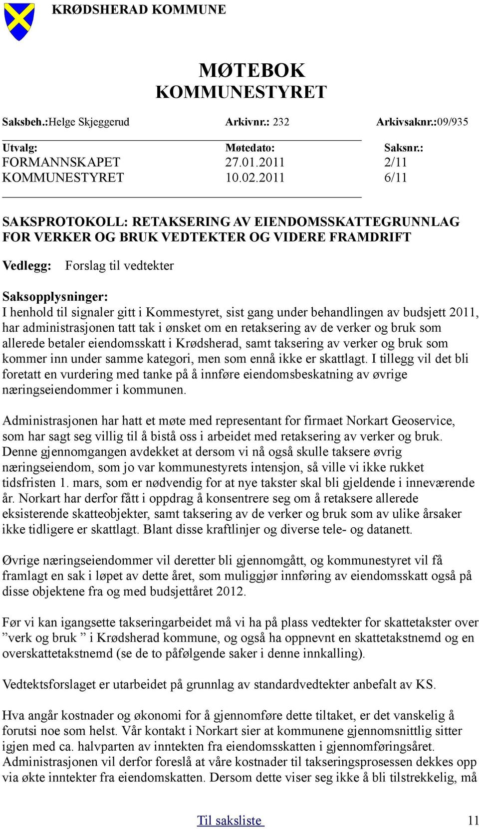 Kommestyret, sist gang under behandlingen av budsjett 2011, har administrasjonen tatt tak i ønsket om en retaksering av de verker og bruk som allerede betaler eiendomsskatt i Krødsherad, samt