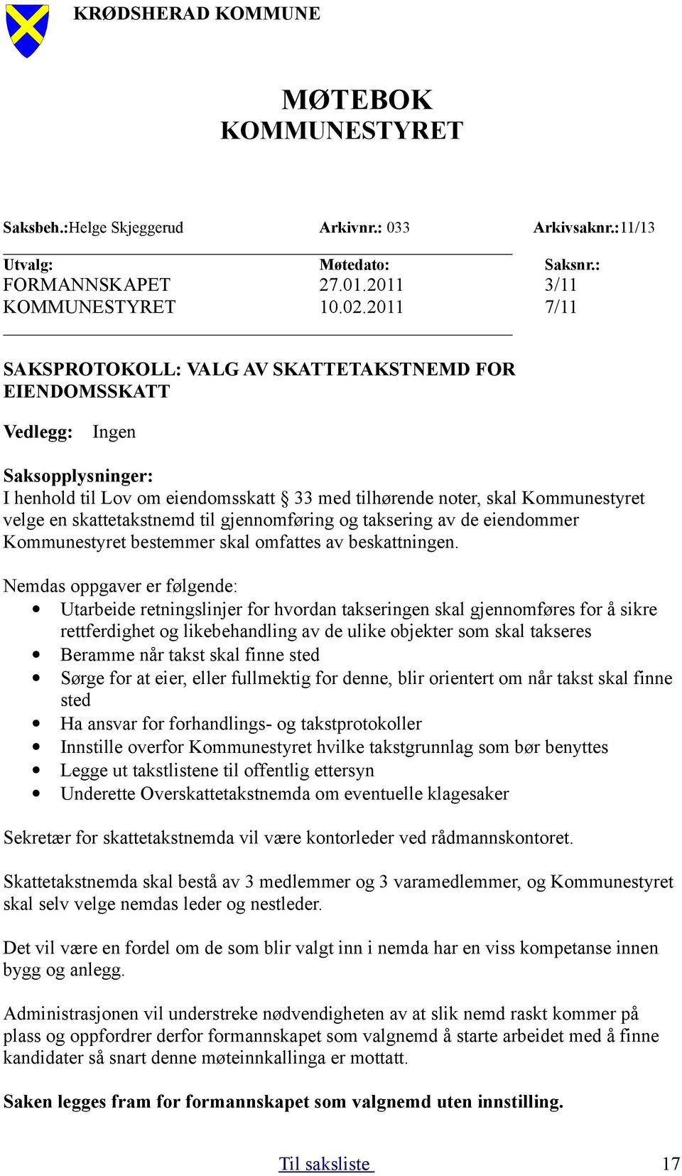 skattetakstnemd til gjennomføring og taksering av de eiendommer Kommunestyret bestemmer skal omfattes av beskattningen.