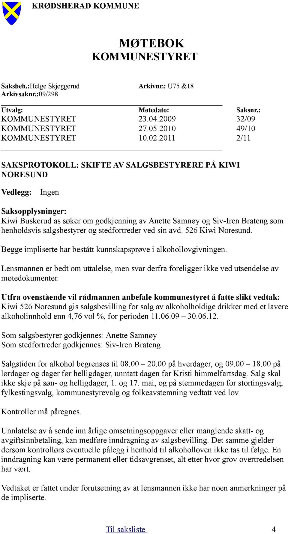 salgsbestyrer og stedfortreder ved sin avd. 526 Kiwi Noresund. Begge impliserte har bestått kunnskapsprøve i alkohollovgivningen.