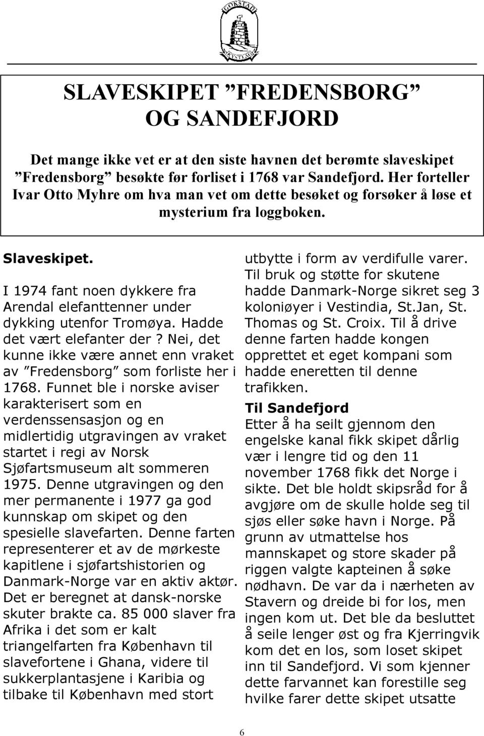 I 1974 fant noen dykkere fra Arendal elefanttenner under dykking utenfor Tromøya. Hadde det vært elefanter der? Nei, det kunne ikke være annet enn vraket av Fredensborg som forliste her i 1768.