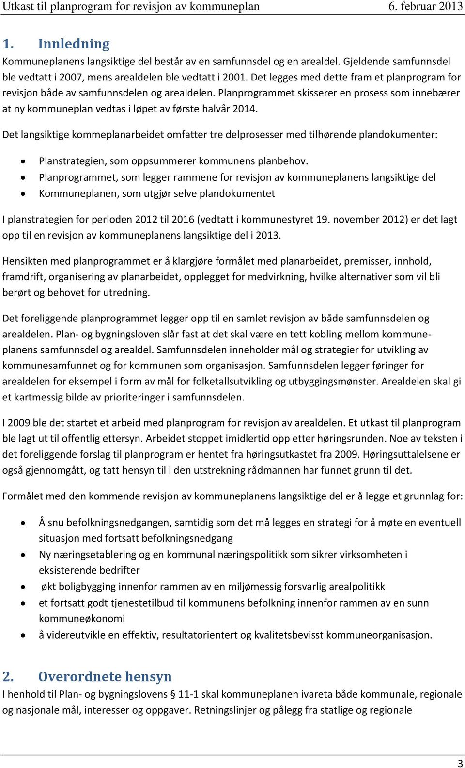 Det langsiktige kommeplanarbeidet omfatter tre delprosesser med tilhørende plandokumenter: Planstrategien, som oppsummerer kommunens planbehov.