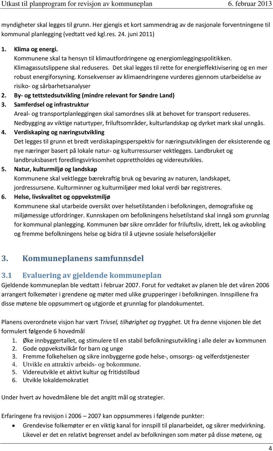 Konsekvenser av klimaendringene vurderes gjennom utarbeidelse av risiko- og sårbarhetsanalyser 2. By- og tettstedsutvikling (mindre relevant for Søndre Land) 3.