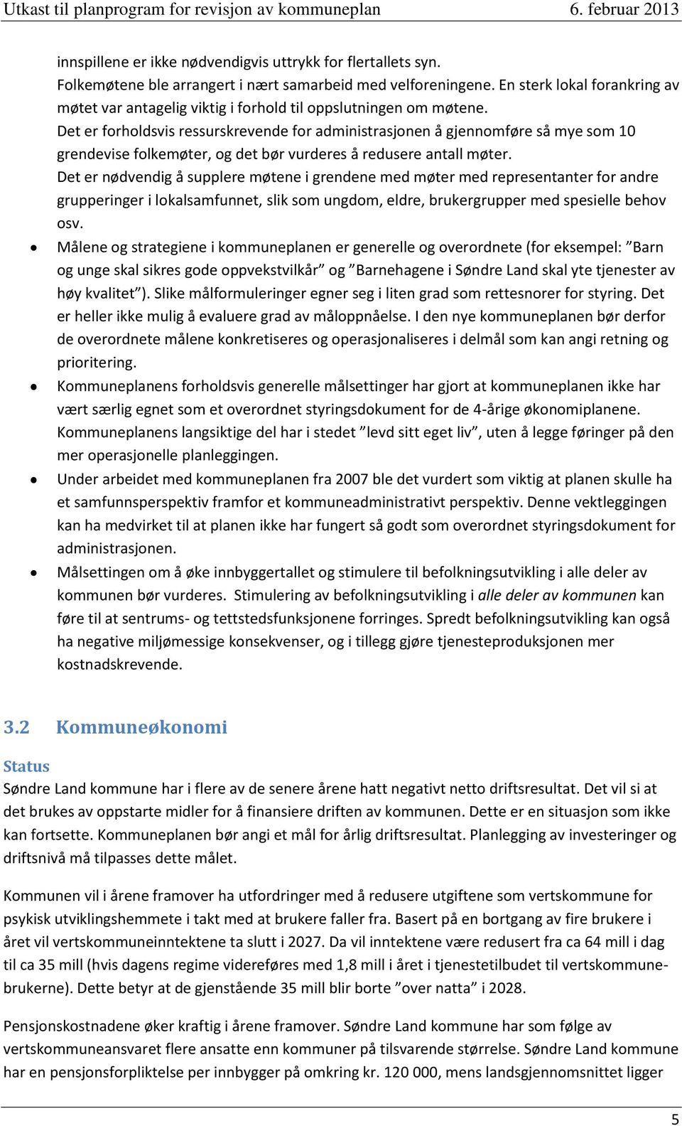 Det er forholdsvis ressurskrevende for administrasjonen å gjennomføre så mye som 10 grendevise folkemøter, og det bør vurderes å redusere antall møter.