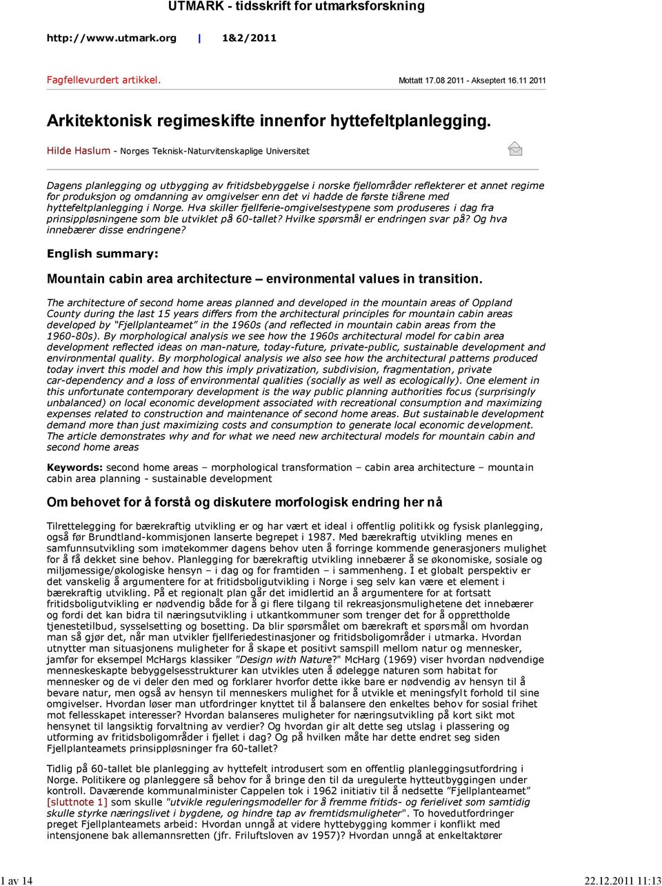 Hilde Haslum - Norges Teknisk-Naturvitenskaplige Universitet Dagens planlegging og utbygging av fritidsbebyggelse i norske fjellområder reflekterer et annet regime for produksjon og omdanning av