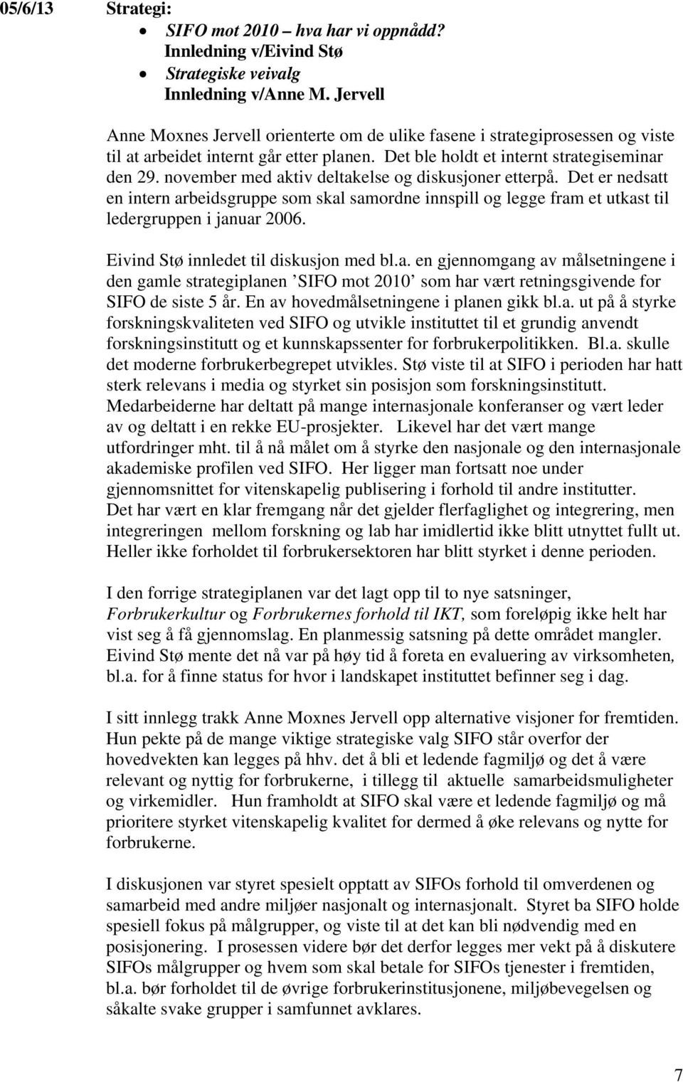 november med aktiv deltakelse og diskusjoner etterpå. Det er nedsatt en intern arbeidsgruppe som skal samordne innspill og legge fram et utkast til ledergruppen i januar 2006.