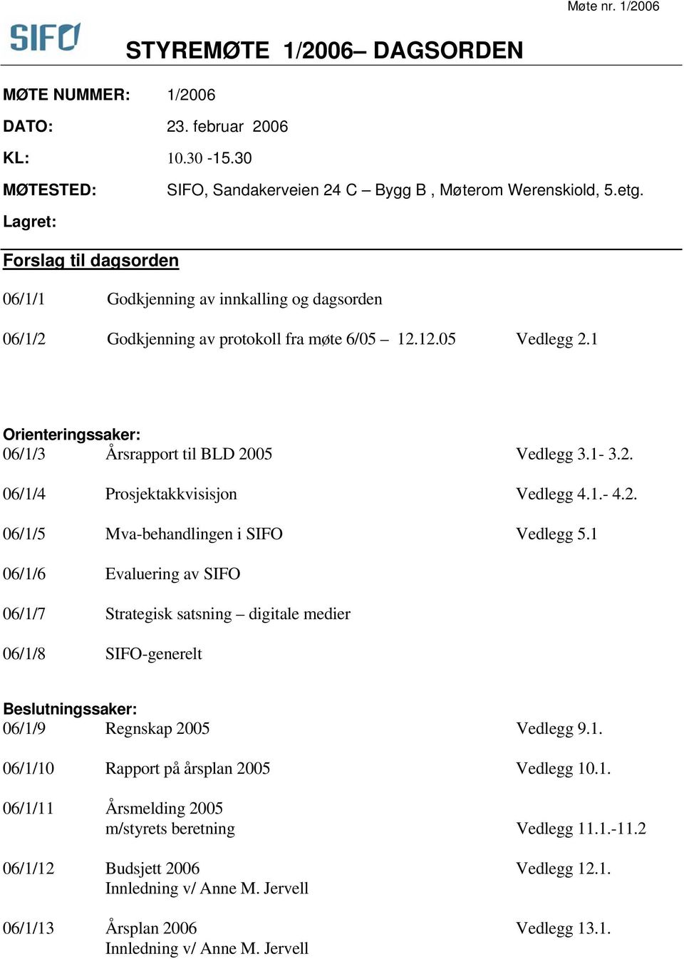 1 Orienteringssaker: 06/1/3 Årsrapport til BLD 2005 Vedlegg 3.1-3.2. 06/1/4 Prosjektakkvisisjon Vedlegg 4.1.- 4.2. 06/1/5 Mva-behandlingen i SIFO Vedlegg 5.