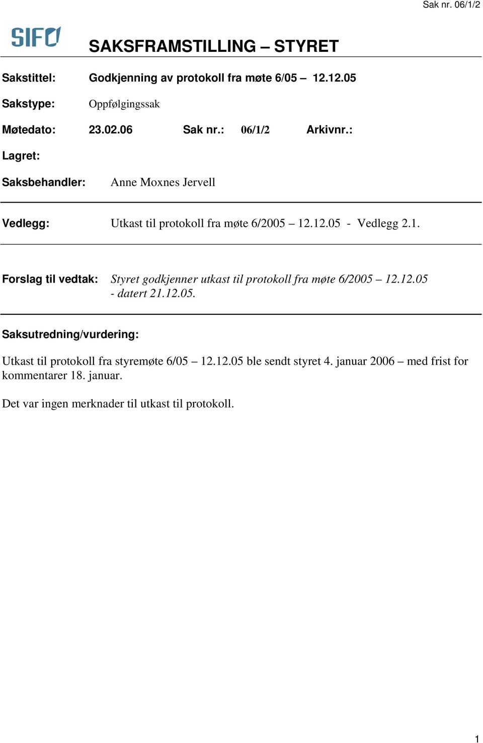 12.05 - datert 21.12.05. Saksutredning/vurdering: Utkast til protokoll fra styremøte 6/05 12.12.05 ble sendt styret 4.