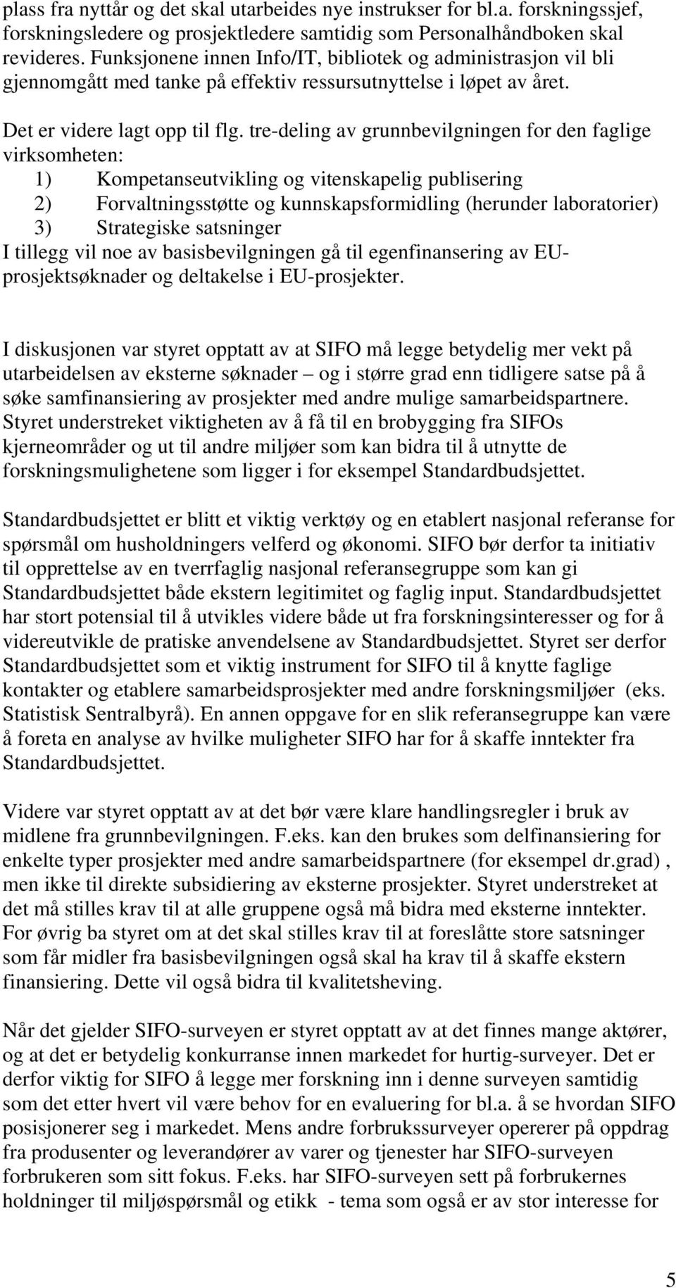 tre-deling av grunnbevilgningen for den faglige virksomheten: 1) Kompetanseutvikling og vitenskapelig publisering 2) Forvaltningsstøtte og kunnskapsformidling (herunder laboratorier) 3) Strategiske