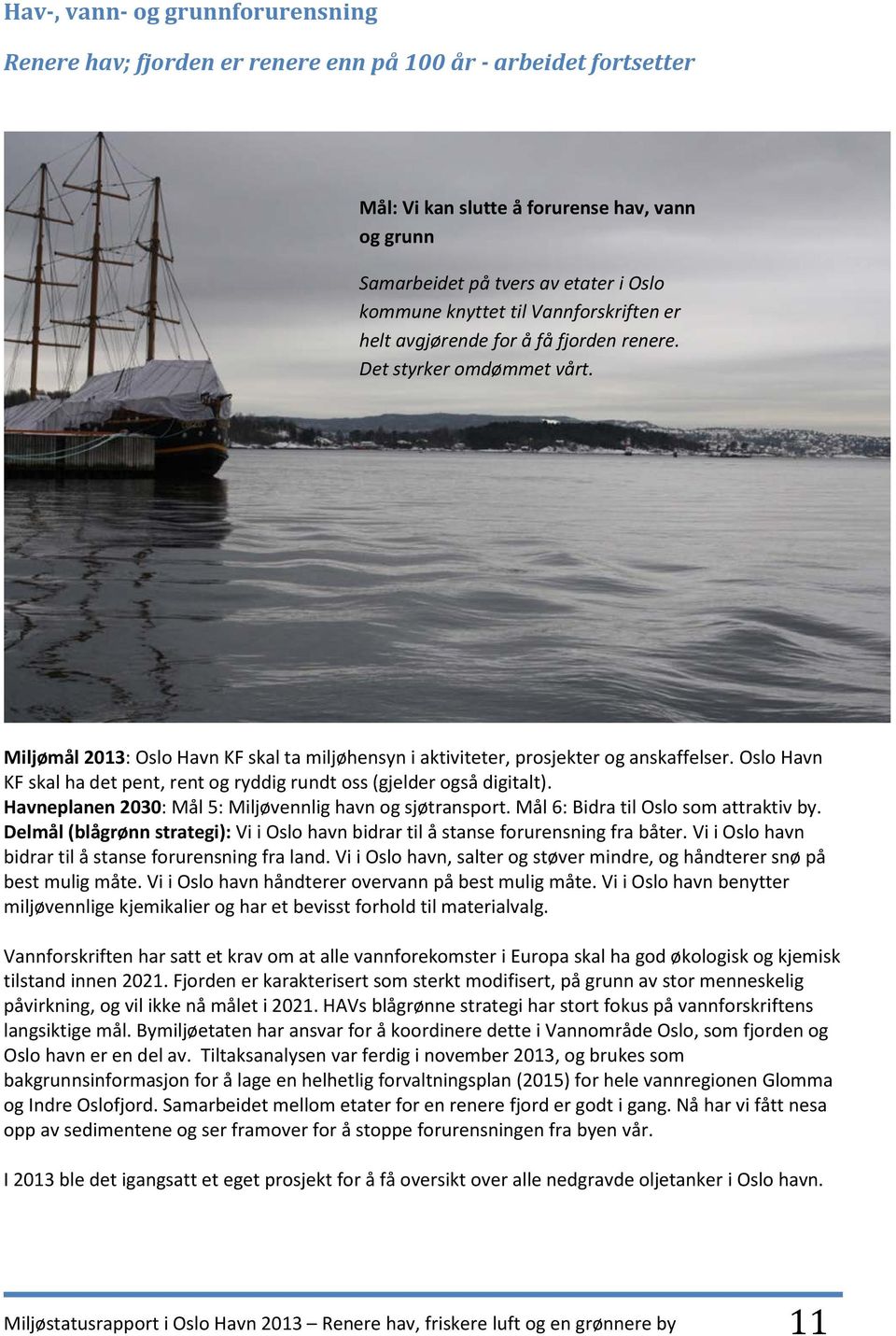 Oslo Havn KF skal ha det pent, rent og ryddig rundt oss (gjelder også digitalt). Havneplanen 2030: Mål 5: Miljøvennlig havn og sjøtransport. Mål 6: Bidra til Oslo som attraktiv by.