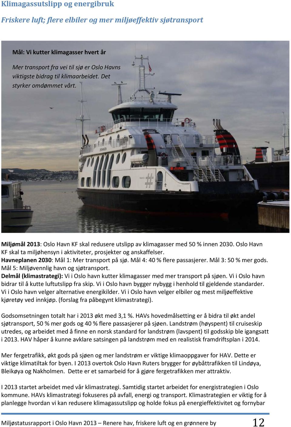 Oslo Havn KF skal ta miljøhensyn i aktiviteter, prosjekter og anskaffelser. Havneplanen 2030: Mål 1: Mer transport på sjø. Mål 4: 40 % flere passasjerer. Mål 3: 50 % mer gods.
