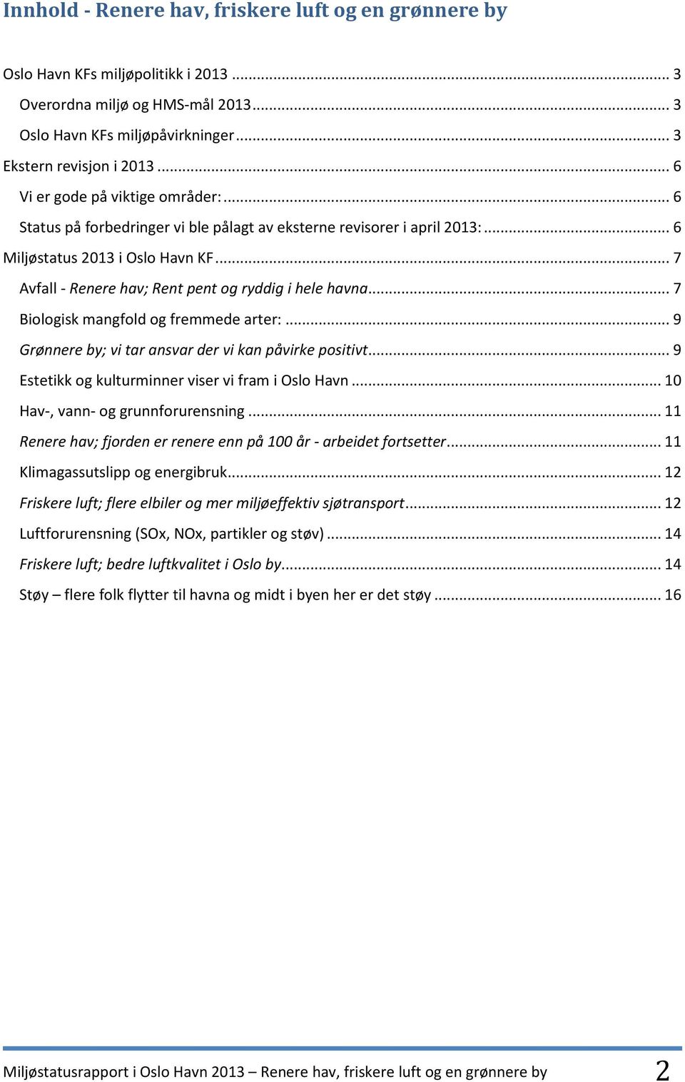 .. 7 Avfall - Renere hav; Rent pent og ryddig i hele havna... 7 Biologisk mangfold og fremmede arter:... 9 Grønnere by; vi tar ansvar der vi kan påvirke positivt.