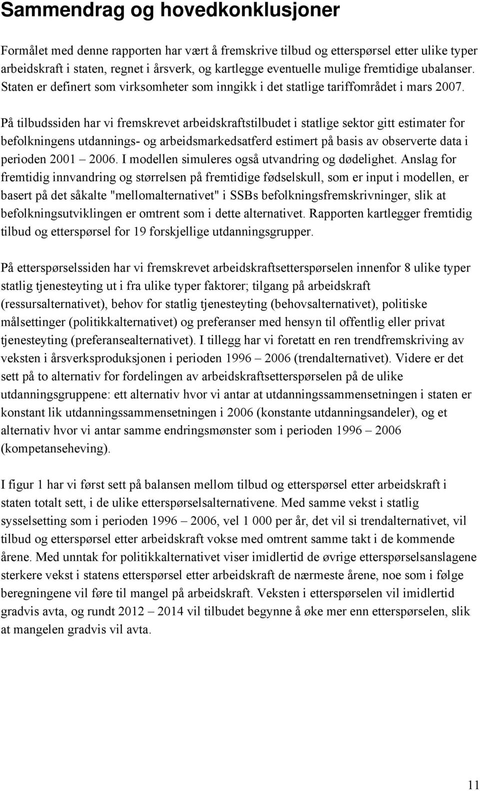 På tilbudssiden har vi fremskrevet arbeidskraftstilbudet i statlige sektor gitt estimater for befolkningens utdannings- og arbeidsmarkedsatferd estimert på basis av observerte data i perioden 2001