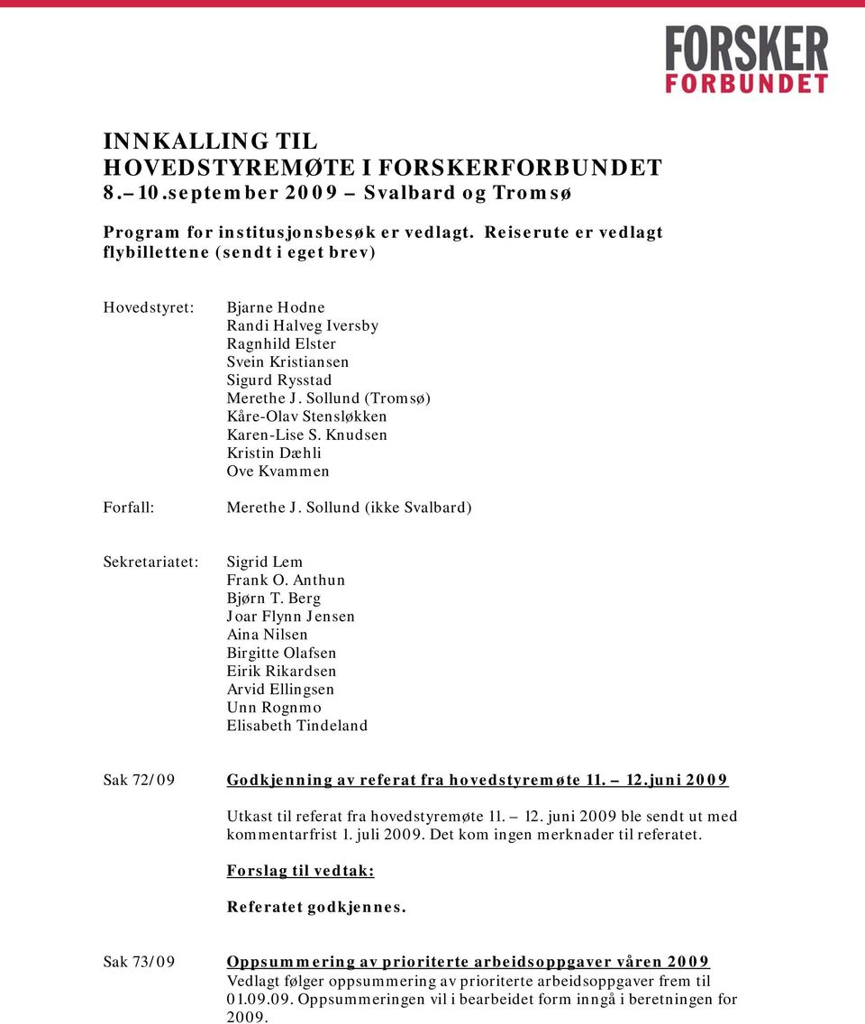 Sollund (Tromsø) Kåre-Olav Stensløkken Karen-Lise S. Knudsen Kristin Dæhli Ove Kvammen Merethe J. Sollund (ikke Svalbard) Sekretariatet: Sigrid Lem Frank O. Anthun Bjørn T.