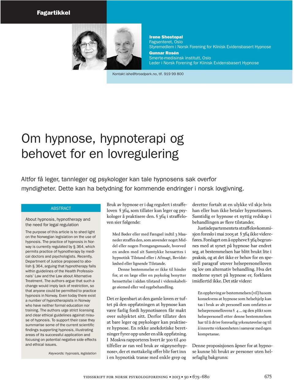 919 99 800 Om hypnose, hypnoterapi og behovet for en lovregulering Altfor få leger, tannleger og psykologer kan tale hypnosens sak overfor myndigheter.