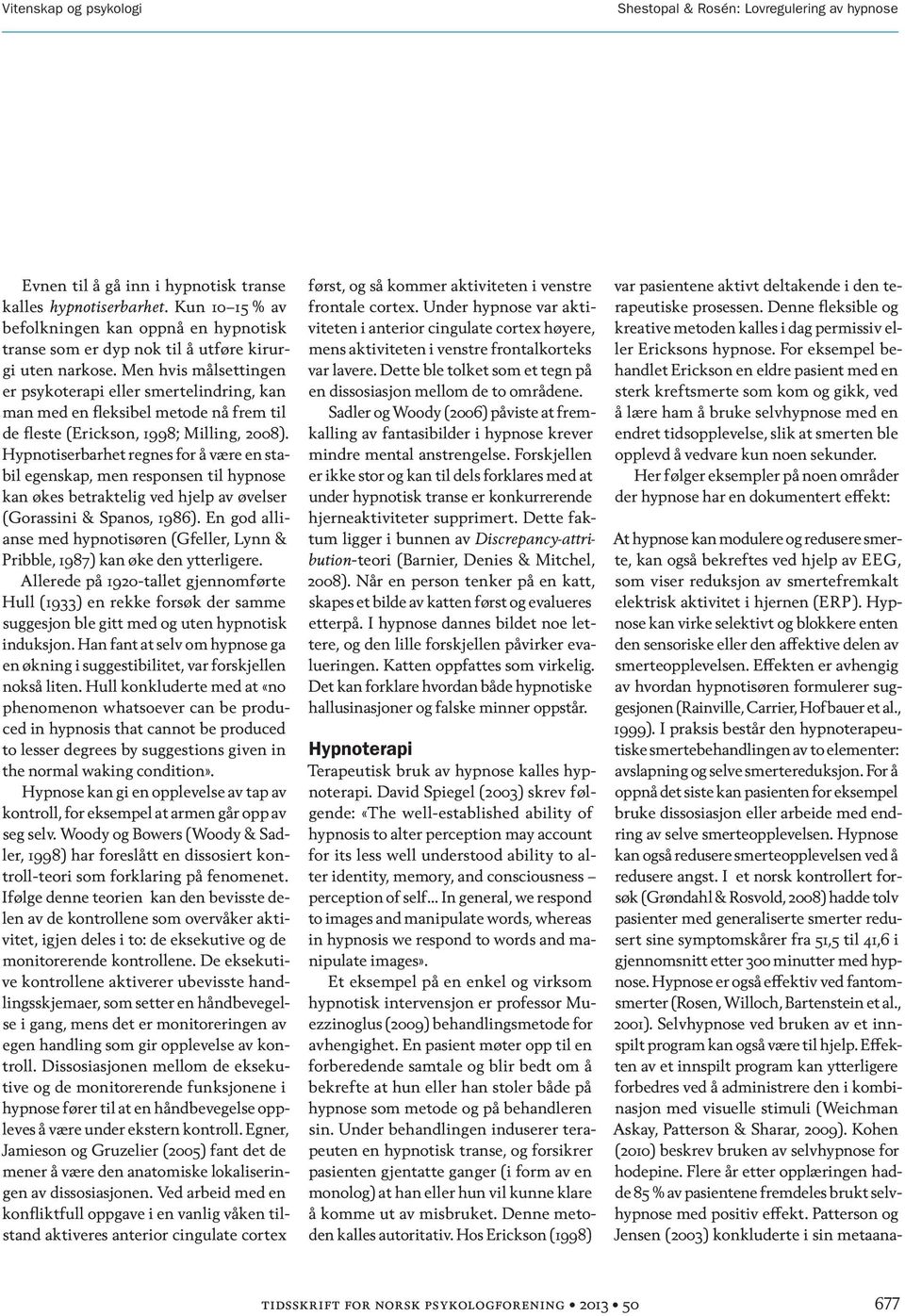 Men hvis målsettingen er psykoterapi eller smertelindring, kan man med en fleksibel metode nå frem til de fleste (Erickson, 1998; Milling, 2008).