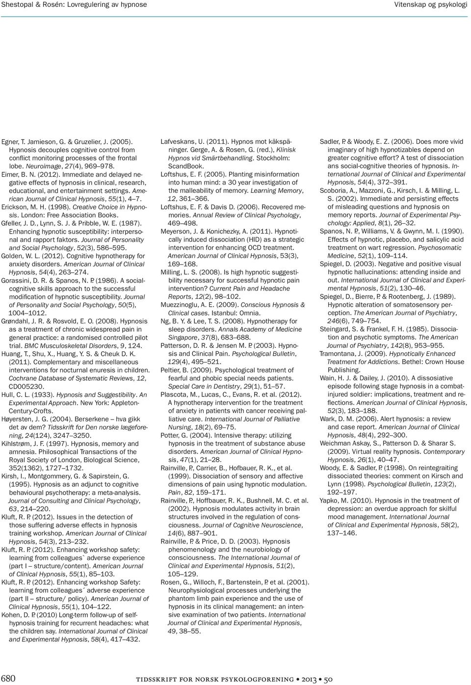 American Journal of Clinical Hypnosis, 55(1), 4 7. Erickson, M. H. (1998). Creative Choice in Hypnosis. London: Free Association Books. Gfeller, J. D., Lynn, S. J. & Pribble, W. E. (1987).