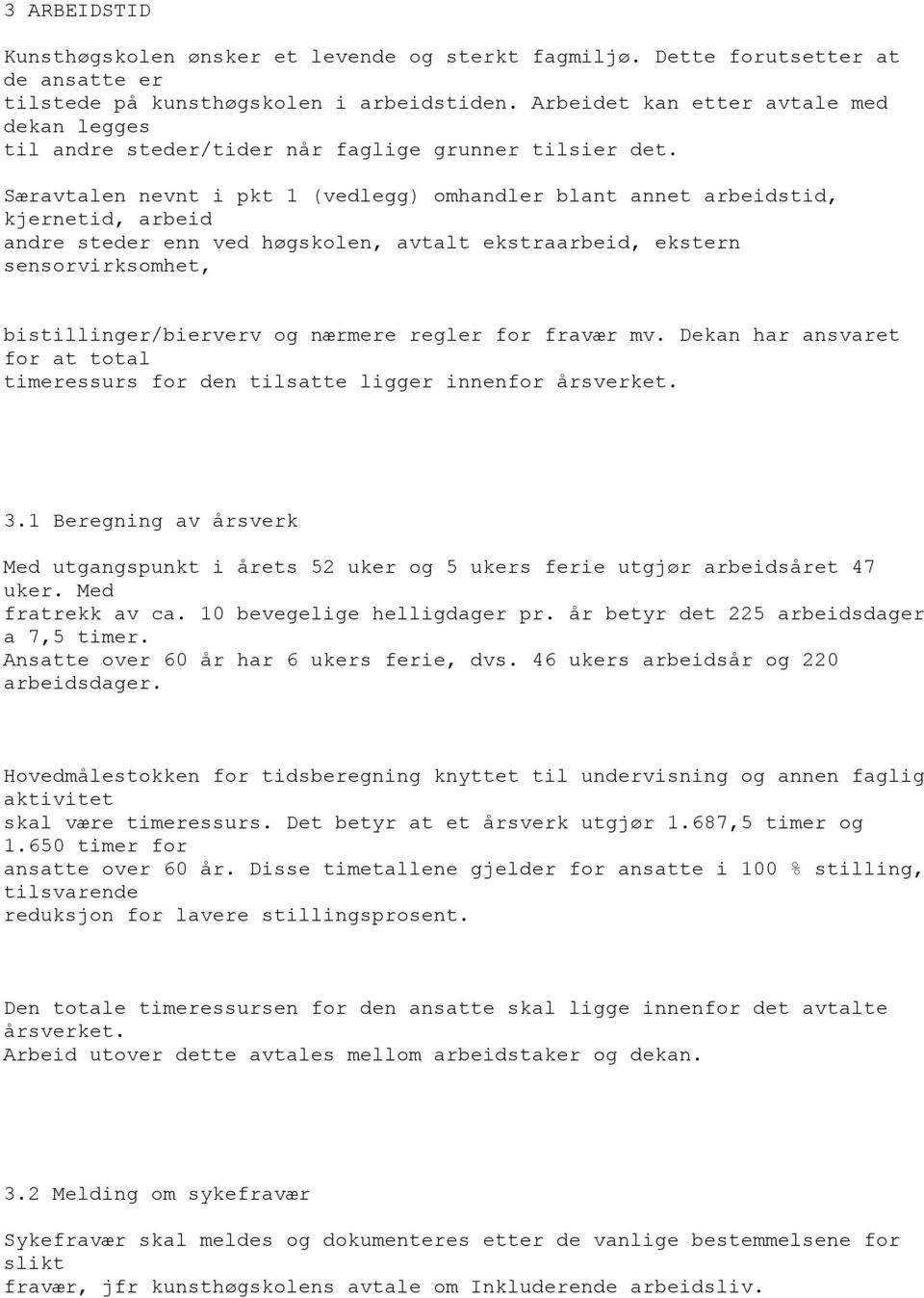 Særavtalen nevnt i pkt 1 (vedlegg) omhandler blant annet arbeidstid, kjernetid, arbeid andre steder enn ved høgskolen, avtalt ekstraarbeid, ekstern sensorvirksomhet, bistillinger/bierverv og nærmere