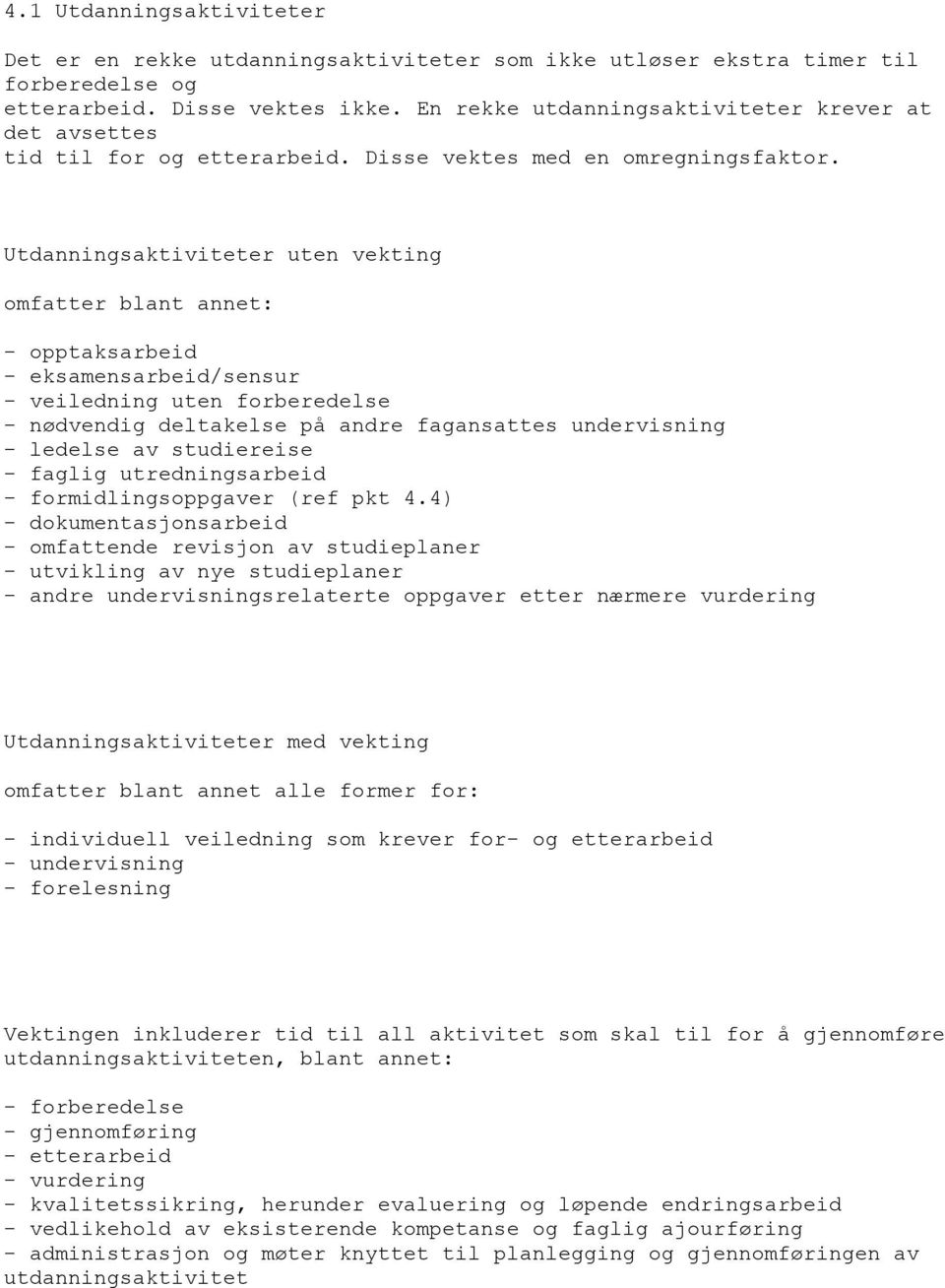 Utdanningsaktiviteter uten vekting omfatter blant annet: - opptaksarbeid - eksamensarbeid/sensur - veiledning uten forberedelse - nødvendig deltakelse på andre fagansattes undervisning - ledelse av