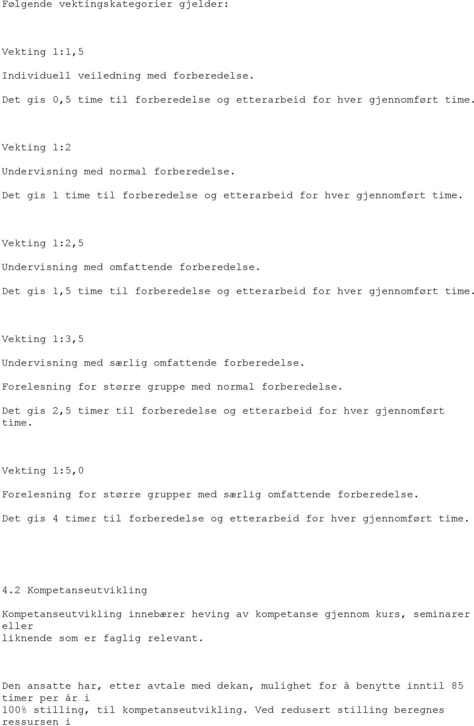 Det gis 1,5 time til forberedelse og etterarbeid for hver gjennomført time. Vekting 1:3,5 Undervisning med særlig omfattende forberedelse. Forelesning for større gruppe med normal forberedelse.