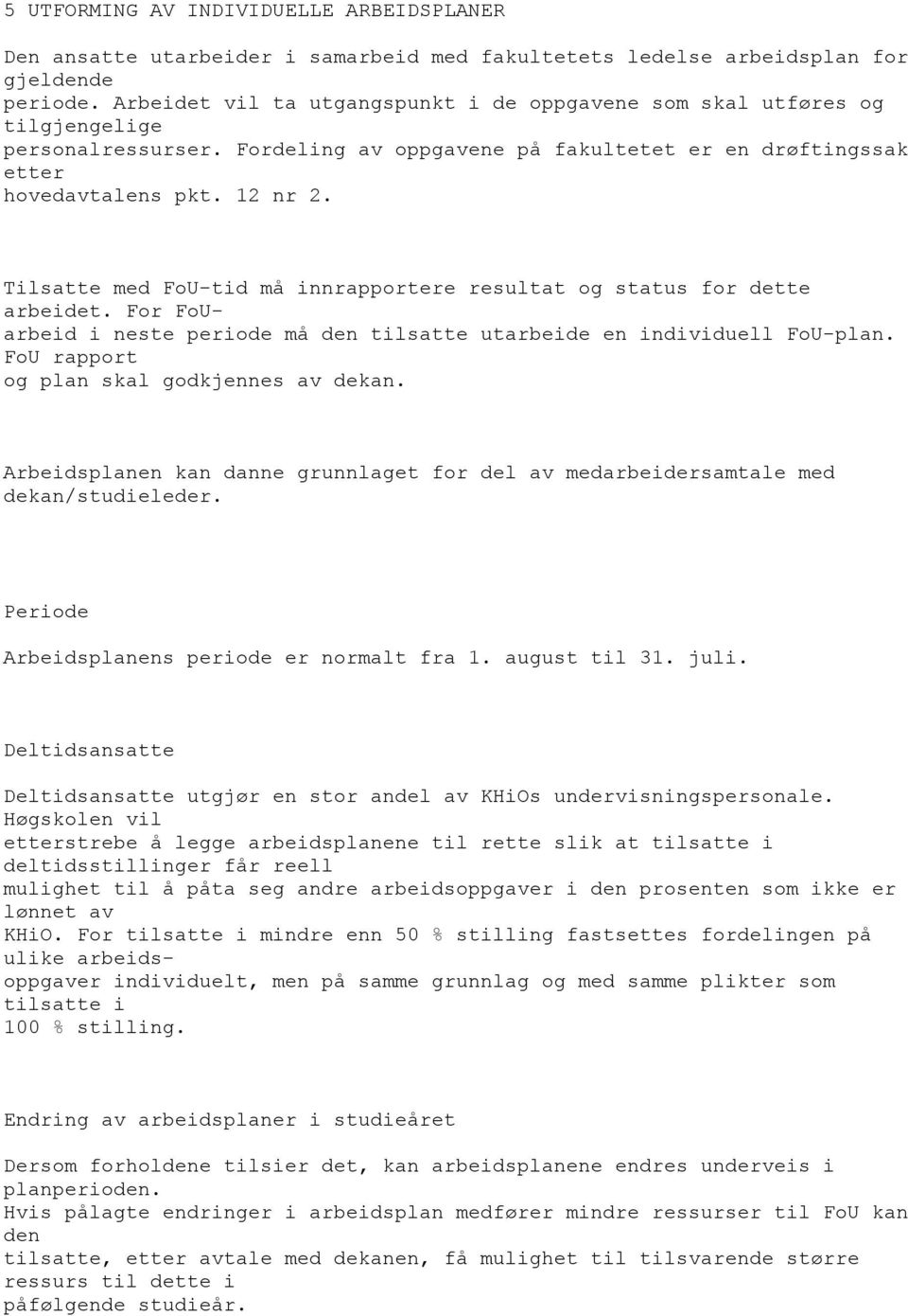 Tilsatte med FoU-tid må innrapportere resultat og status for dette arbeidet. For FoUarbeid i neste periode må den tilsatte utarbeide en individuell FoU-plan.