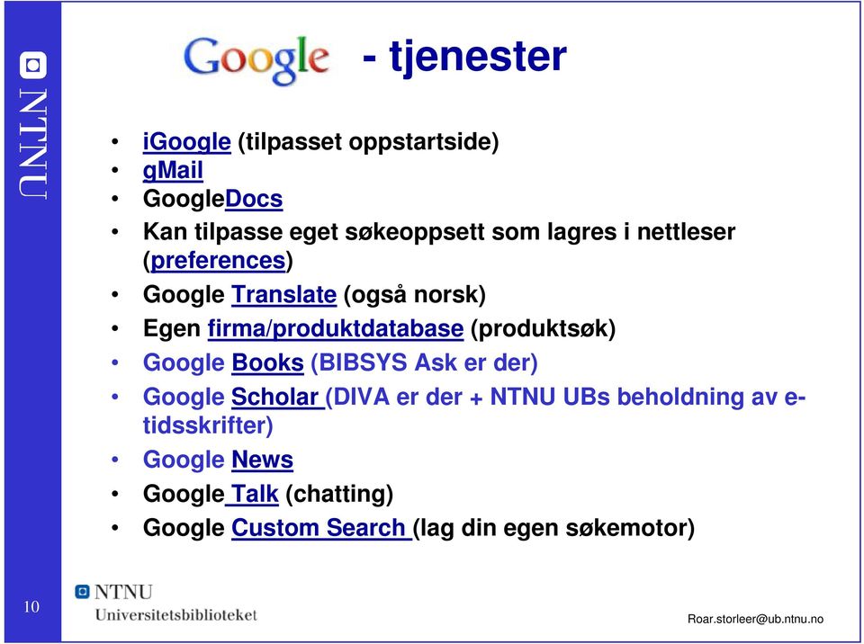 (produktsøk) Google Books (BIBSYS Ask er der) Google Scholar (DIVA er der + NTNU UBs beholdning